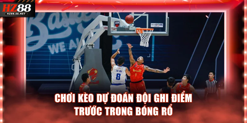 Chơi kèo dự đoán đội ghi điểm trước trong bóng rổ