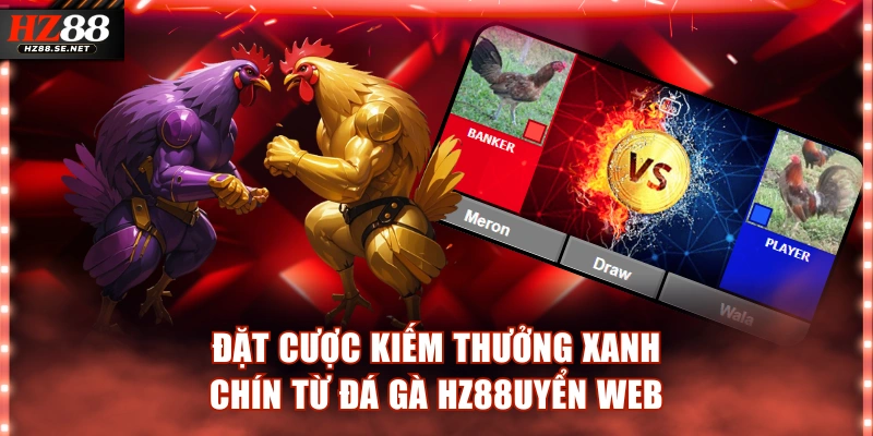 Đặt cược kiếm thưởng xanh chín từ đá gà HZ88