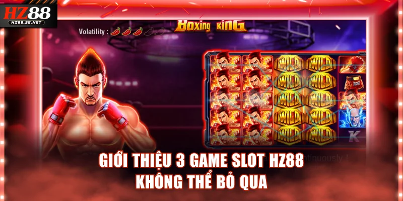Giới thiệu 3 game slot HZ88 không thể bỏ qua