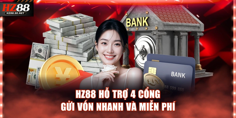 HZ88 hỗ trợ 4 cổng gửi vốn nhanh và miễn phí
