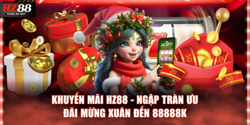 Khuyến Mãi HZ88 - Ngập Tràn Ưu Đãi Mừng Xuân Đến 88.888k
