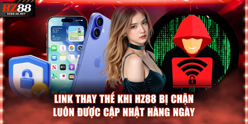 Link thay thế khi HZ88 bị chặn luôn được cập nhật hàng ngày