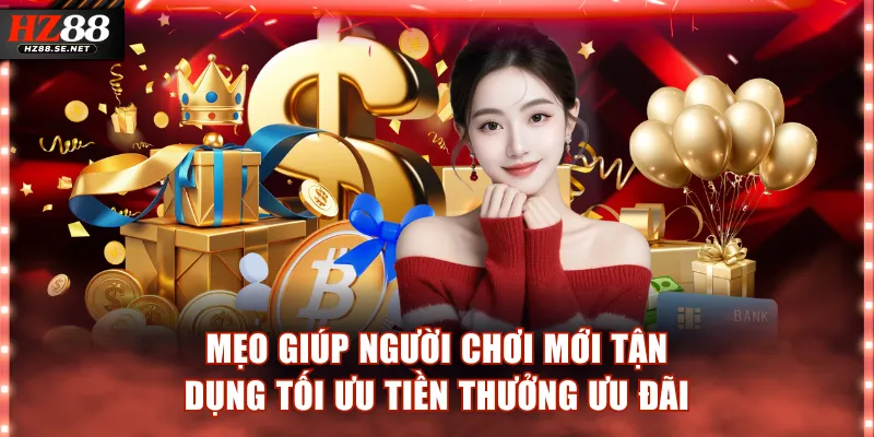 Mẹo giúp người chơi mới tận dụng tối ưu tiền thưởng ưu đãi