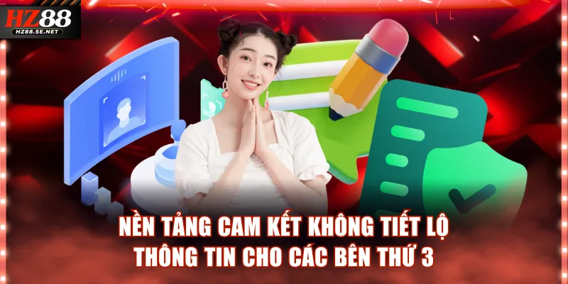 Nền tảng cam kết không tiết lộ thông tin cho bất kỳ bên thứ 3 nào