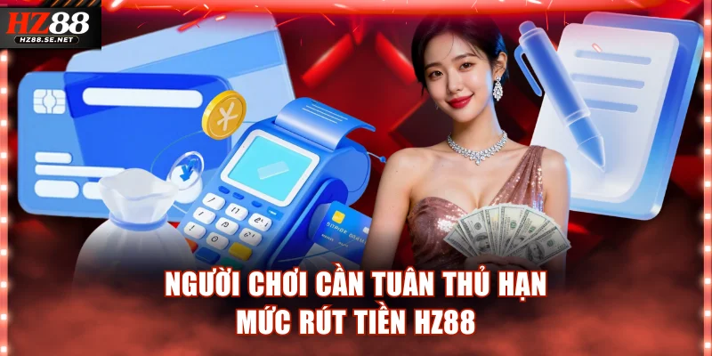 Người chơi cần tuân thủ hạn mức rút tiền tại HZ88