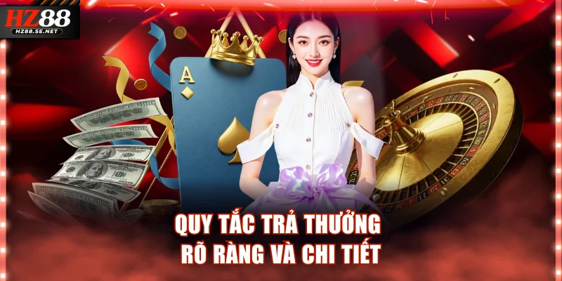 Quy tắc trả thưởng rõ ràng và chi tiết