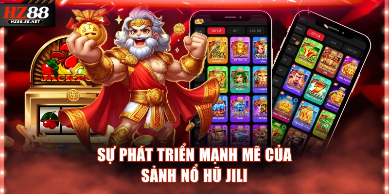 Sự phát triển mạnh mẽ của sảnh nổ hũ JILI