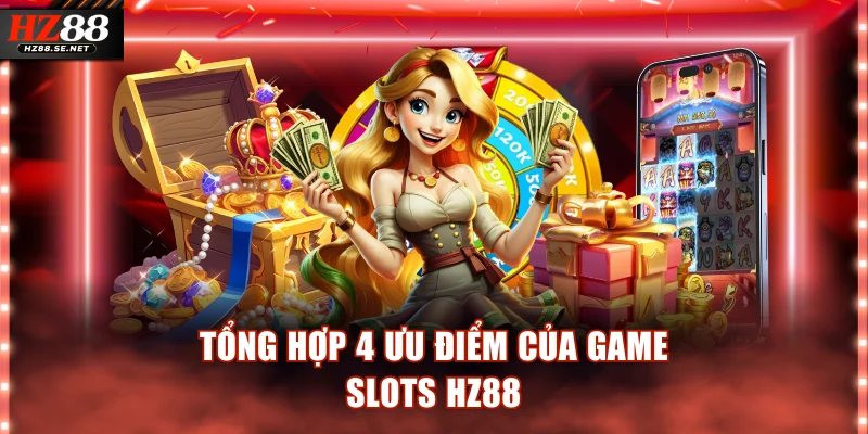 Tổng hợp 4 ưu điểm của game slots HZ88