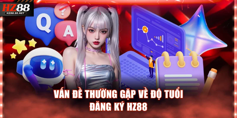 Vấn đề thường gặp về độ tuổi đăng ký HZ88