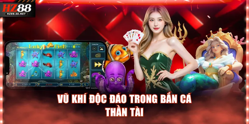 Vũ khí độc đáo trong bắn cá Thần Tài